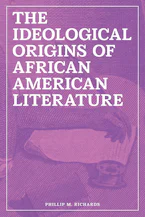Cover of 'The Ideological Origins of African American Literature' by Phillip M. Richards 